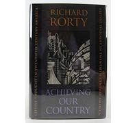 Achieving Our Country: Leftist Thought in Twentieth-century America (The William E. Massey Sr. Lectures in the History of American Civilization)