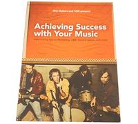 Achieving Success with Your Music (Hard-hitting tips on Marketing, A&R, Record Labels and more)