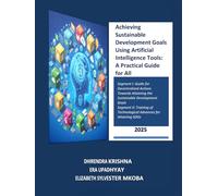 Achieving Sustainable Development Goals Using Artificial Intelligence Tools: A Practical Guide for All: From Insight to Implementation: AI Applications for Every SDG Stakeholder