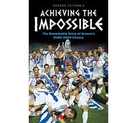 Achieving the Impossible - the Remarkable Story of Greece's EURO 2004 Victory