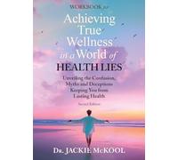 Achieving True Wellness in a World of Health Lies Workbook: Unveiling the Confusion, Myths, and Deceptions Keeping You from Lasting Health