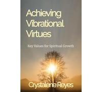 Achieving Vibrational Virtues: Key Values for Spiritual Growth (Through God's Voice Series)