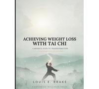 Achieving Weight Loss with Tai Chi: Discover the Power of Mindful Movement to Shed Pounds Strengthen Your Body Reduce Stress and Feel Younger Every Day