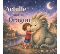 Achille and the Dragon: A Story of Friendship, Dreams, and Sweet Sugar Clouds