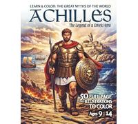 Achilles · The Legend of a Greek Hero: Learn & Color: The Great Myths of the World | 50 Full-Page Illustrations to Color | Ages 9-14
