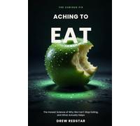 Aching to Eat: The Honest Science of Why We Can't Stop Eating, and What Actually Helps (The Curious Fix)