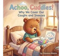 Achoo, Cuddles!: Why We Cover Our Coughs and Sneezes: A Picture Book About Germs, Hygiene, and Healthy Habits for Kids: 2 (Healthy Habits with Cuddles)