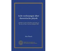 Acht vorlesungen über theoretische physik: gehalten an der Columbia university in the city of New York im frühjahr 1909
