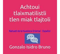 Achtoui tlaixmatilistli tlen miak tlajtoli ⎻ Conocimiento inicial de múltiple lenguas (Edición Bilingűe): Nahuatl de la Huasteca Oriental - Español (21st Century Plurilingual Mindset)