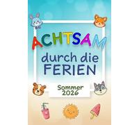 ACHTSAM DURCH DIE FERIEN: Ferientagebuch zum Ausfüllen - Mit einfachen Fragen, Mini-Übungen und kreativen Seiten für Kinder