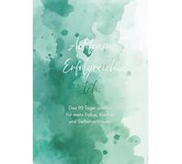 Achtsam. Erfolgreich. Ich: Das 90 Tage-Journal für mehr Fokus, Klarheit und Selbstvertrauen.