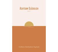 Achtsam Glücklich - Band 1 | Geführtes Dankbarkeits-Tagebuch: Journal mit täglichen Fragen für mehr Optimismus, Motivation, Lebensfreude & Selbstliebe