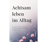 Achtsam leben im Alltag: Ein sanftes 12-Wochen-Programm für Präsenz, Klarheit & innere Ruhe im täglichen Leben (Serie 2 - MENTALE KLARHEIT)