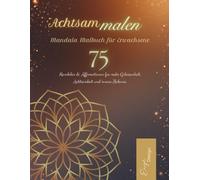Achtsam malen - Mandala Malbuch für Erwachsene: 75 Mandalas & Affirmationen für mehr Gelassenheit, Achtsamkeit und innere Balance