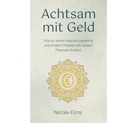 Achtsam mit Geld: Wie du deine Impulse verstehst und endlich Frieden mit deinen Finanzen findest (Echt achtsam. Echt ich.)