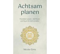 Achtsam planen: Prioritäten setzen, Zeit finden und Raum für dich schaffen (Echt achtsam. Echt ich.)