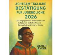ACHTSAM TÄGLICHE BESTÄTIGUNG FÜR JUGENDLICHE 2026: 365 Tage positiver Reflexionen zum Aufbau von Selbstvertrauen, Dankbarkeit und innerer Stärke