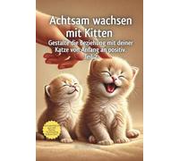 Achtsam wachsen mit Kitten. Gestalte die Beziehung mit deiner Katze von Anfang an positiv.: Teil 2: Rituale · Selbstwirksamkeit · Erziehung· Alltag · ... vertiefen, Frustrationstoleranz fördern