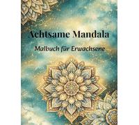 Achtsame Mandala: Malbuch für Erwachsene - Entspannung, Achtsamkeit und kreative Auszeit