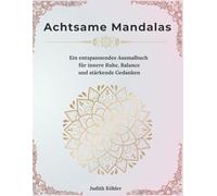 Achtsame Mandalas: Ein entspannendes Ausmalbuch für innere Ruhe, Balance und stärkende Gedanken