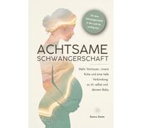 Achtsame Schwangerschaft: Mehr Vertrauen, innere Ruhe und eine tiefe Verbindung zu dir selbst und deinem Baby - mit achtsamen Impulsen für eine Schwangerschaft, in der auch du wichtig bist