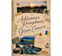 Achtsamer Reiseplaner für Gran Canaria: Entdecke die schönsten Orte der Insel, plane deine Ausflüge und halte deine Erinnerungen fest