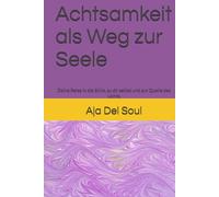 Achtsamkeit als Weg zur Seele: Deine Reise in die Stille, zu dir selbst und zur Quelle des Lichts