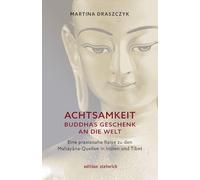 Achtsamkeit - Buddhas Geschenk an die Welt: Eine praxisnahe Reise zu den Mahayana-Quellen in Indien und Tibet
