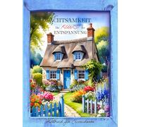 Achtsamkeit - Die Kunst der Entspannung: Malbuch für Erwachsene: Kreative Auszeit beim Ausmalen zur digitalen Entgiftung, Entschleunigung und Stressbewältigung - für mehr Zufriedenheit und Selbstliebe