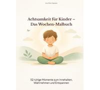 Achtsamkeit für Kinder - Das Wochen-Malbuch: 52 ruhige Momente zum Innehalten, Wahrnehmen und Entspannen