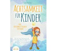 Achtsamkeit Für Kinder: Wie Sie Ihrem Nachwuchs den großartigen Wert der Gegenwart vermitteln und Ihre Kinder zu glücklichen und zufriedenen Menschen erziehen - inkl. Achtsamkeitstagebuch für Kinder