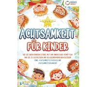 Achtsamkeit für Kinder: Wie Sie Ihren Kindern Stärke, Mut und innere Ruhe vermitteln und sie zu glücklichen und gelassenen Menschen erziehen (Inkl. Achtsamkeitstagebuch und Achtsamkeitsübungen)