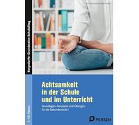 Achtsamkeit in der Schule und im Unterricht: Grundlagen, Konzepte und Übungen für die Sekundarstufe I (5. bis 10. Klasse)