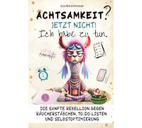 Achtsamkeit. Jetzt nicht. Ich habe zu tun.: Das humorvolle Achtsamkeitsbuch - ironisch, kreativ & unterhaltsam für mehr Selbstfürsorge und Gelassenheit. Witziges Anti-Stress Geschenk für Frauen.