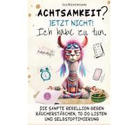 Achtsamkeit. Jetzt nicht. Ich habe zu tun.: Das humorvolle Achtsamkeitsbuch - ironisch, kreativ & unterhaltsam für mehr Selbstfürsorge und Gelassenheit. Witziges Anti-Stress Geschenk für Frauen.