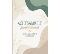 Achtsamkeit Journal und Workbook: Dein Weg zur innerer Ruhe und Selbsterkenntnis