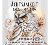 Achtsamkeit Malbuch für Frauen - Detailreiche Tiermandalas und Zentangle Muster zur Entspannung und inneren Ruhe: Kreatives Ausmalbuch für Erwachsene ... Fokus und bewussten Auszeit im Alltag
