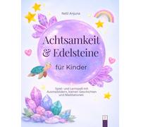Achtsamkeit und Edelsteine für Kinder: Spiel- und Lernspaß mit Ausmalbildern, Rätseln, Meditationen, Chakra-Übungen, Ritualen und Geschichten