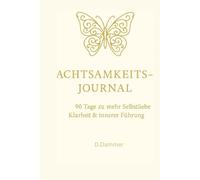 Achtsamkeits-Journal: 90 Tage zu mehr Selbstliebe, Klarheit und innerer Führung