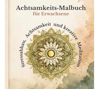 Achtsamkeits-Malbuch für Erwachsene: Mit inspirierenden Sprüchen für Achtsamkeit, Selbstliebe und innere Ruhe