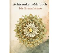 Achtsamkeits-Malbuch für Erwachsene: Mit inspirierenden Sprüchen für Achtsamkeit, Selbstliebe und innere Ruhe