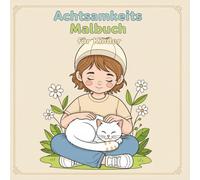Achtsamkeits Malbuch für Kinder: Achtsamkeits-Malbuch für Kinder von 4-10 Jahren | Eine Reise in die achtsame Präsenz, beruhigende Zeichnungen von ... und mehr | 50 handgezeichnete Illustrationen