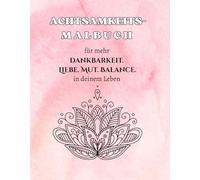 Achtsamkeits-Malbuch: für mehr Dankbarkeit, Liebe, Mut, Balance in deinem Leben