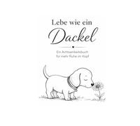 Achtsamkeits Malbuch & Journal für Erwachsene: Lebe wie ein Dackel - Für mehr Ruhe, Leichtigkeit und sanfte Gedanken
