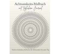 Achtsamkeits-Malbuch mit täglichem Journal: Dein täglicher Begleiter für mehr Gelassenheit