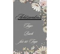 Achtsamkeits Tagebuch für 60 Tage: Achtsamkeitstagebuch für mehr Achtsamkeit - Selbstliebe - Selbstfindung - Motivation