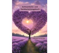 Achtsamkeits- und Dankbarkeitstagebuch: Achtsamkeit & Selbstliebe Journal: 5-Minuten Tagebuch mit täglichen geführten Fragen und Affirmationen für mehr Glück und Selbstbewusstsein