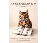 Achtsamkeitstagebuch für Katzenliebhaber: Mit achtsamen Fragen, Übungen, Lebensweisheiten und liebevollen Illustrationen