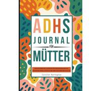 Achtsamkeitstagebuch für Mütter mit ADHS: Dein Begleiter für mehr Fokus, Selbstmitgefühl und das Wiederentdecken deiner selbst. Entwickle tägliche ... ins Gedankenchaos und finde zurück zu dir.