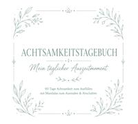 Achtsamkeitstagebuch - Mein täglicher Auszeitmoment - Dankbarkeits-Tagebuch - Dein 3-Monats-Journal für tägliche Achtsamkeit, positive Gedanken und ... Selbstliebe, positives Denken und innere Ruhe